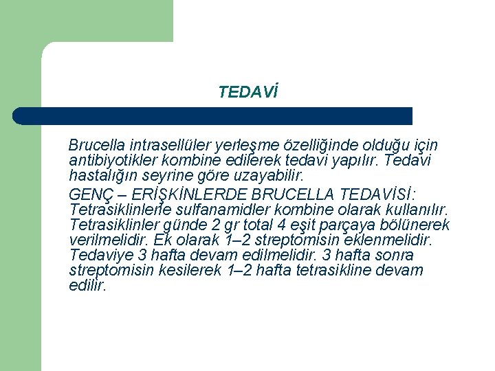 TEDAVİ Brucella intrasellüler yerleşme özelliğinde olduğu için antibiyotikler kombine edilerek tedavi yapılır. Tedavi hastalığın