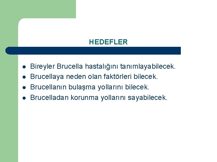 HEDEFLER l l Bireyler Brucella hastalığını tanımlayabilecek. Brucellaya neden olan faktörleri bilecek. Brucellanın bulaşma