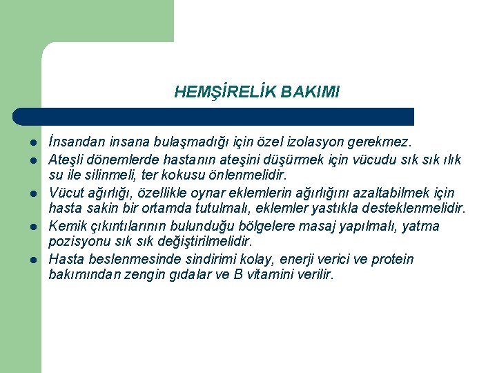 HEMŞİRELİK BAKIMI l l l İnsandan insana bulaşmadığı için özel izolasyon gerekmez. Ateşli dönemlerde