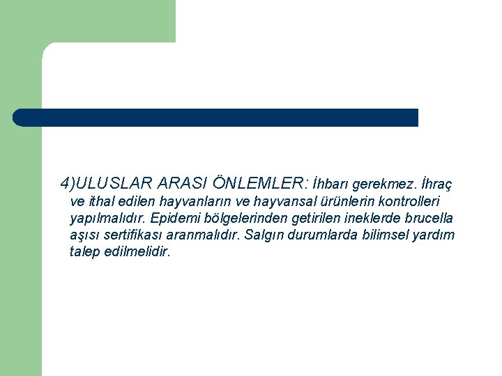4)ULUSLAR ARASI ÖNLEMLER: İhbarı gerekmez. İhraç ve ithal edilen hayvanların ve hayvansal ürünlerin kontrolleri