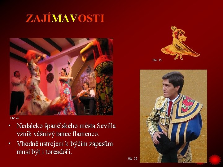 ZAJÍMAVOSTI Obr. 75 Obr. 74 • Nedaleko španělského města Sevilla vznik vášnivý tanec flamenco.