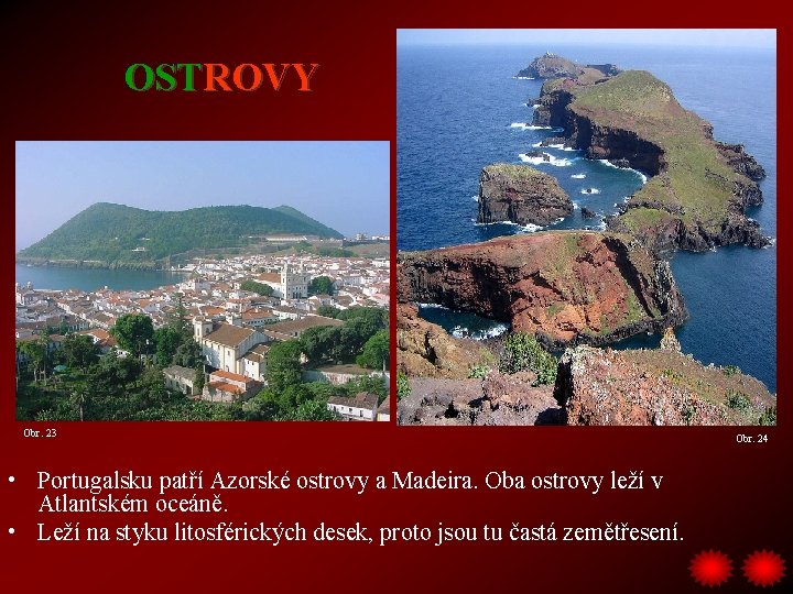 OSTROVY Obr. 23 • Portugalsku patří Azorské ostrovy a Madeira. Oba ostrovy leží v