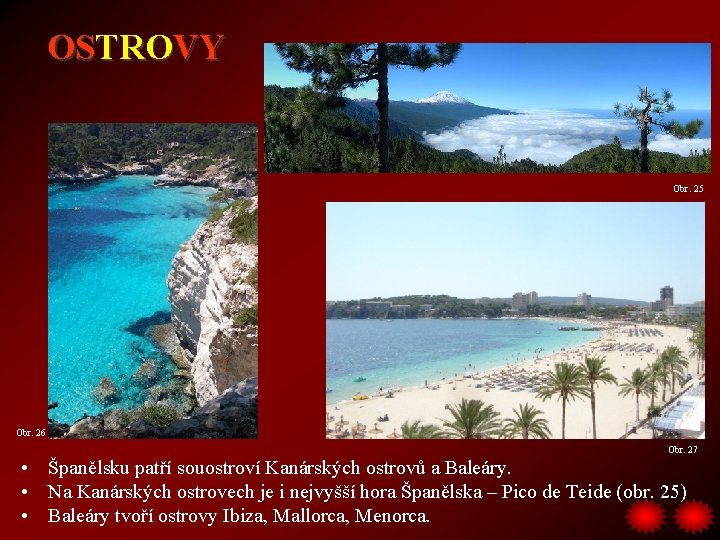 OSTROVY Obr. 25 Obr. 26 Obr. 27 • Španělsku patří souostroví Kanárských ostrovů a
