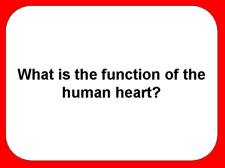 What is the function of the human heart? 