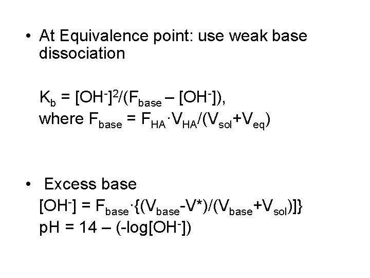  • At Equivalence point: use weak base dissociation Kb = [OH-]2/(Fbase – [OH-]),