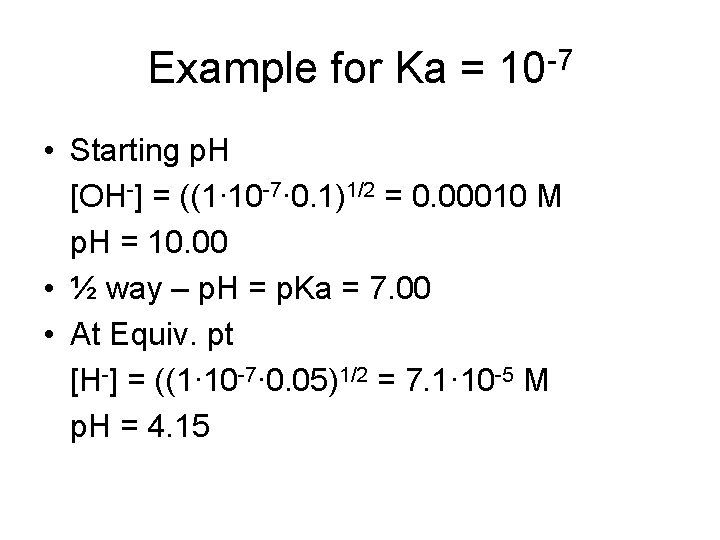 Example for Ka = 10 -7 • Starting p. H [OH-] = ((1∙ 10