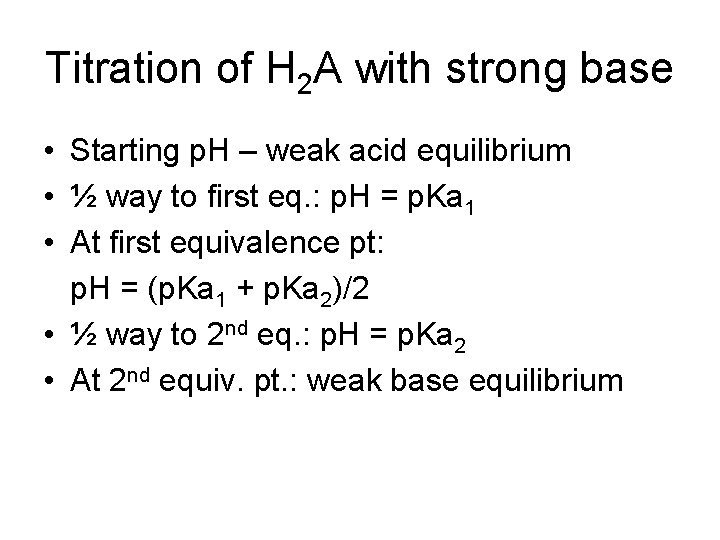 Titration of H 2 A with strong base • Starting p. H – weak