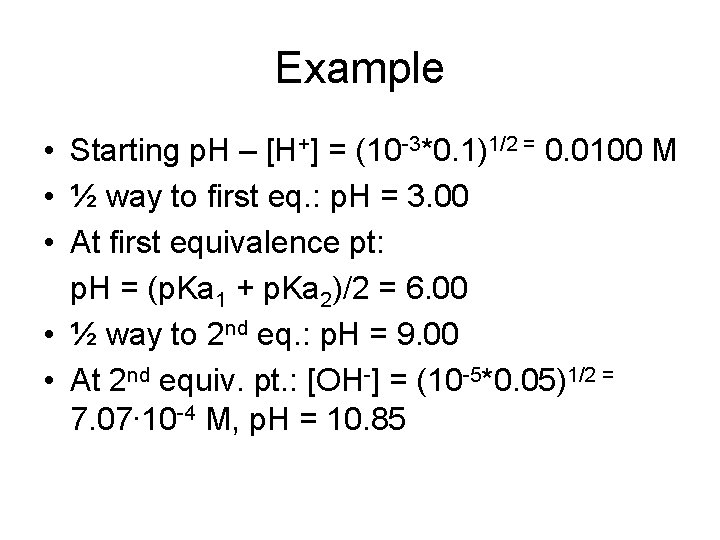 Example • Starting p. H – [H+] = (10 -3*0. 1)1/2 = 0. 0100