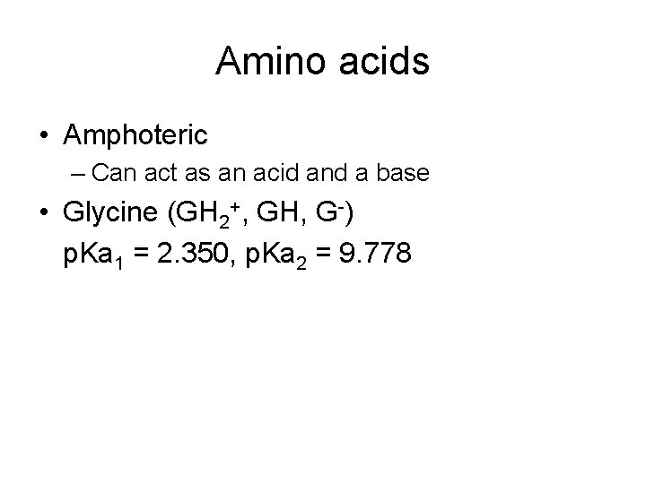 Amino acids • Amphoteric – Can act as an acid and a base •