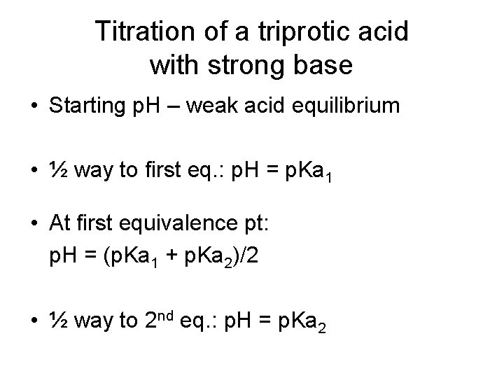 Titration of a triprotic acid with strong base • Starting p. H – weak