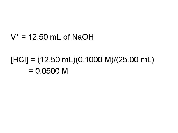 V* = 12. 50 m. L of Na. OH [HCl] = (12. 50 m.