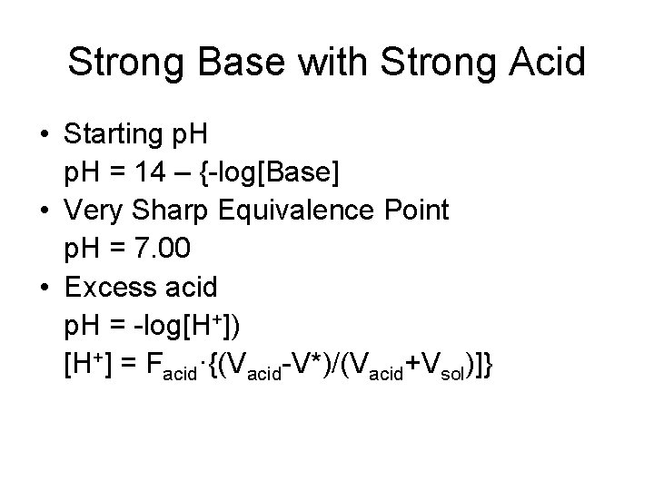 Strong Base with Strong Acid • Starting p. H = 14 – {-log[Base] •