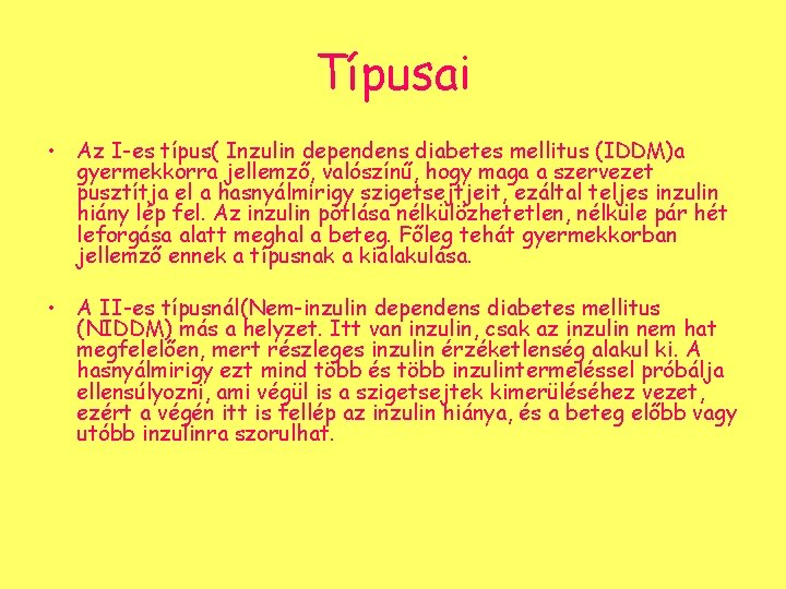 Típusai • Az I-es típus( Inzulin dependens diabetes mellitus (IDDM)a gyermekkorra jellemző, valószínű, hogy