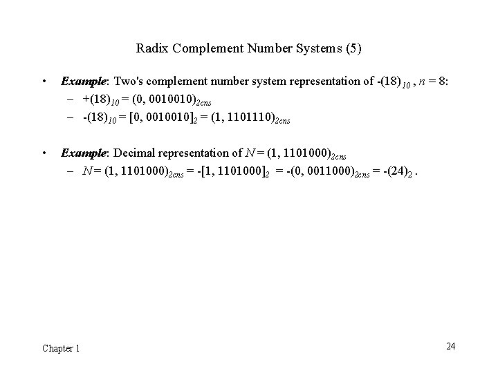 Radix Complement Number Systems (5) • Example: Two's complement number system representation of -(18)10 Radix Complement Number Systems (5) • Example: Two's complement number system representation of -(18)10