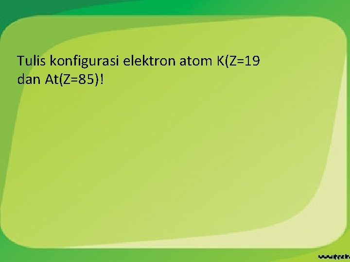 Tulis konfigurasi elektron atom K(Z=19 dan At(Z=85)! 