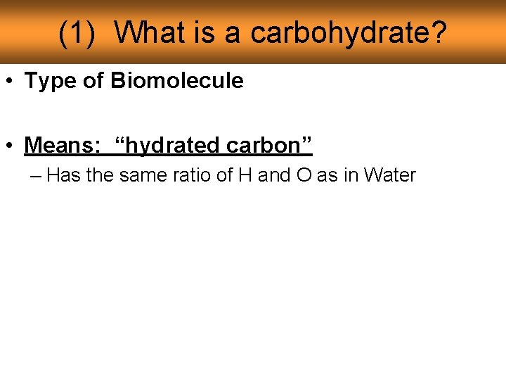 (1) What is a carbohydrate? • Type of Biomolecule • Means: “hydrated carbon” –