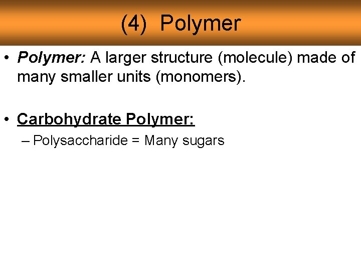 (4) Polymer • Polymer: A larger structure (molecule) made of many smaller units (monomers).