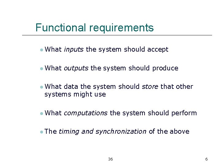 Functional requirements l What inputs the system should accept l What outputs the system