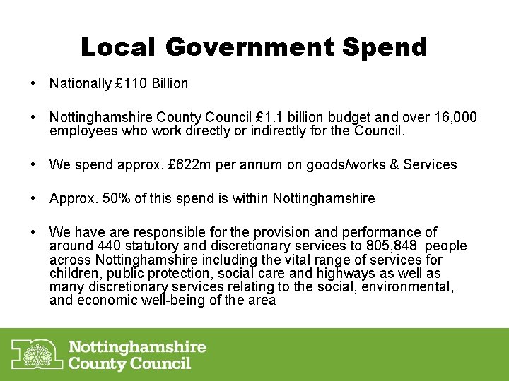 Local Government Spend • Nationally £ 110 Billion • Nottinghamshire County Council £ 1.