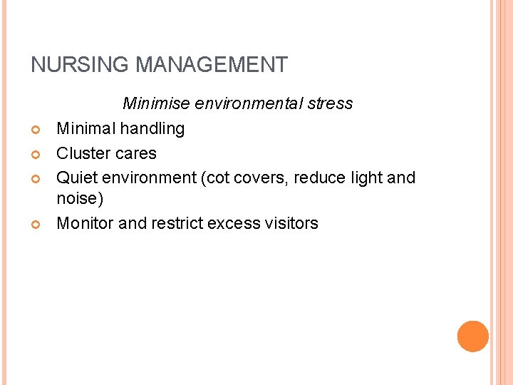 NURSING MANAGEMENT Minimise environmental stress Minimal handling Cluster cares Quiet environment (cot covers, reduce