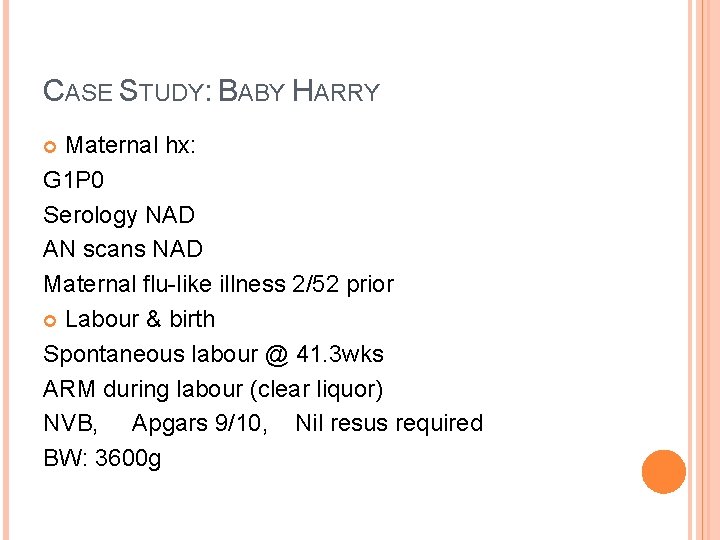 CASE STUDY: BABY HARRY Maternal hx: G 1 P 0 Serology NAD AN scans