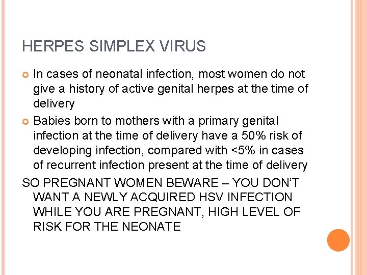 HERPES SIMPLEX VIRUS In cases of neonatal infection, most women do not give a