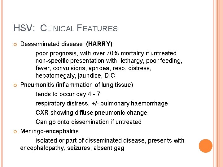 HSV: CLINICAL FEATURES Desseminated disease (HARRY) poor prognosis, with over 70% mortality if untreated