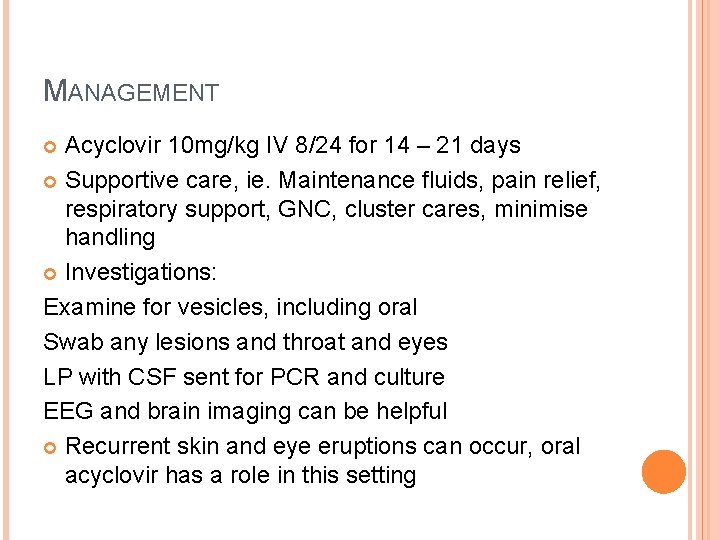 MANAGEMENT Acyclovir 10 mg/kg IV 8/24 for 14 – 21 days Supportive care, ie.