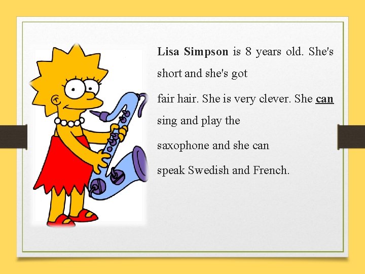 Lisa Simpson is 8 years old. She's short and she's got fair hair. She