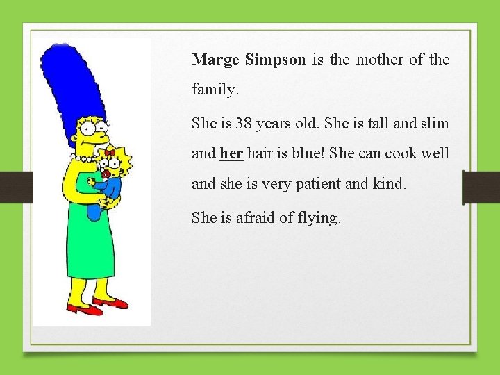 Marge Simpson is the mother of the family. She is 38 years old. She