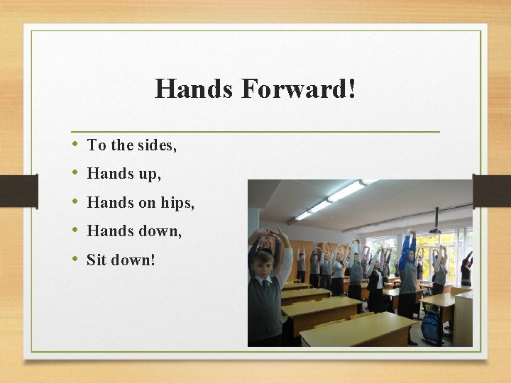 Hands Forward! • • • To the sides, Hands up, Hands on hips, Hands
