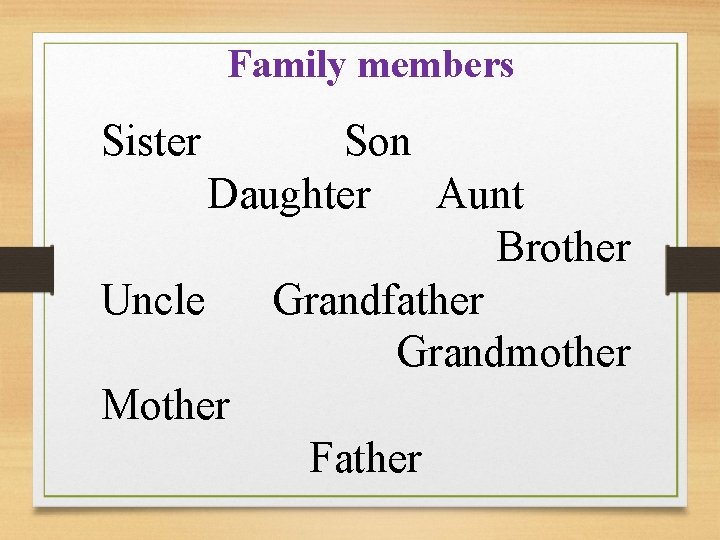 Family members Sister Son Daughter Aunt Brother Uncle Grandfather Grandmother Mother Father 