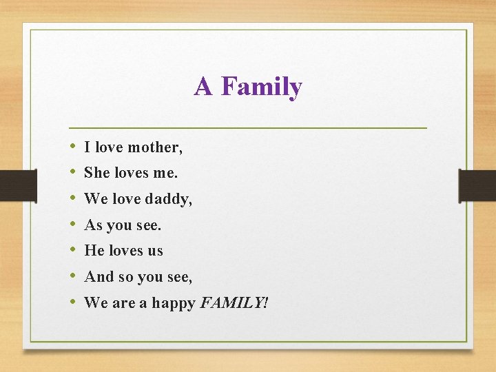 A Family • • I love mother, She loves me. We love daddy, As