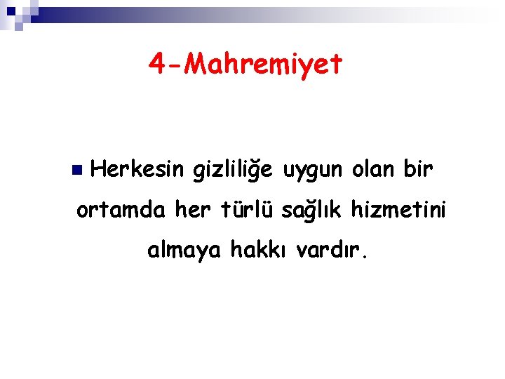 4 -Mahremiyet n Herkesin gizliliğe uygun olan bir ortamda her türlü sağlık hizmetini almaya