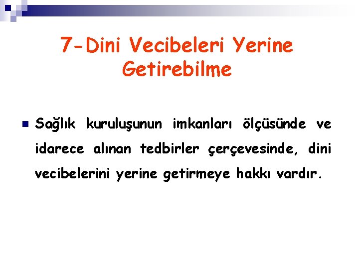 7 -Dini Vecibeleri Yerine Getirebilme n Sağlık kuruluşunun imkanları ölçüsünde ve idarece alınan tedbirler