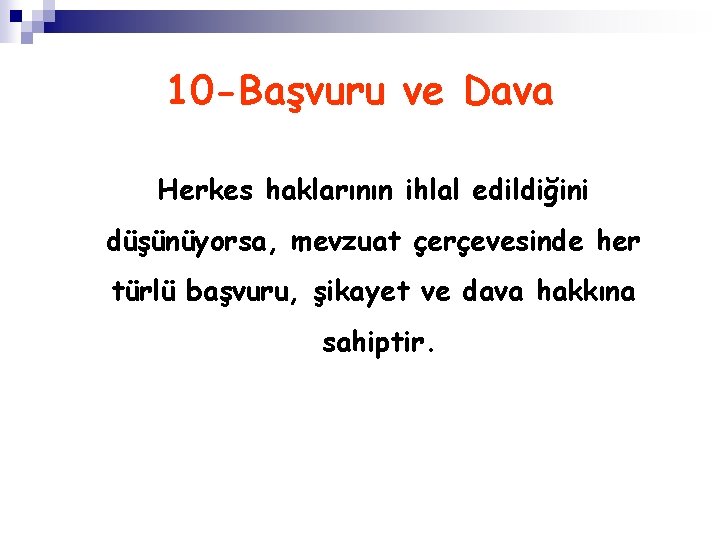 10 -Başvuru ve Dava Herkes haklarının ihlal edildiğini düşünüyorsa, mevzuat çerçevesinde her türlü başvuru,