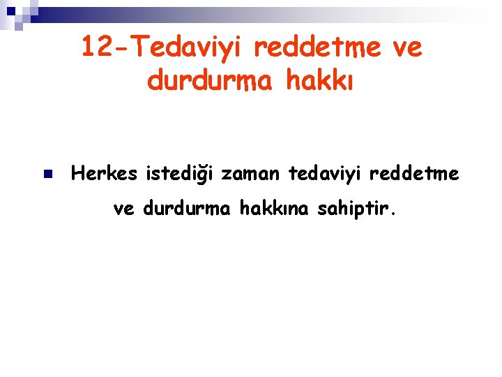 12 -Tedaviyi reddetme ve durdurma hakkı n Herkes istediği zaman tedaviyi reddetme ve durdurma