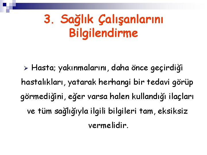 3. Sağlık Çalışanlarını Bilgilendirme Ø Hasta; yakınmalarını, daha önce geçirdiği hastalıkları, yatarak herhangi bir