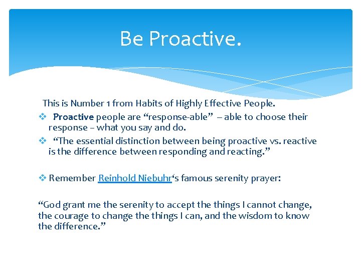 Be Proactive. This is Number 1 from Habits of Highly Effective People. v Proactive