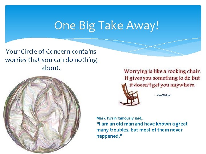 One Big Take Away! Your Circle of Concern contains worries that you can do One Big Take Away! Your Circle of Concern contains worries that you can do
