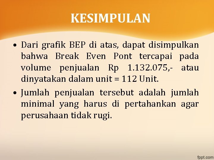 KESIMPULAN • Dari grafik BEP di atas, dapat disimpulkan bahwa Break Even Pont tercapai