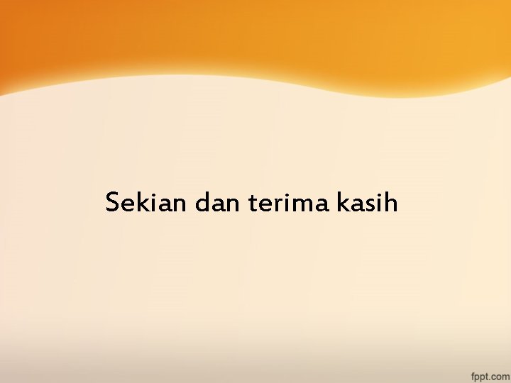 Sekian dan terima kasih 