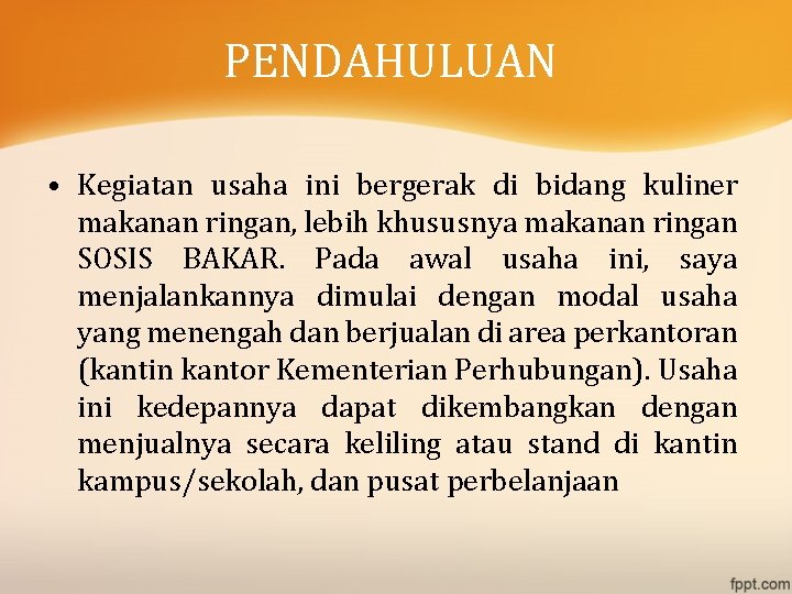 PENDAHULUAN • Kegiatan usaha ini bergerak di bidang kuliner makanan ringan, lebih khususnya makanan