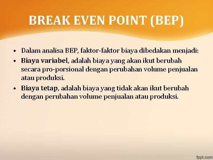 BREAK EVEN POINT (BEP) • Dalam analisa BEP, faktor-faktor biaya dibedakan menjadi: • Biaya