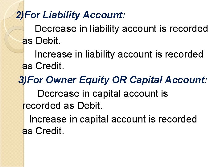 2)For Liability Account: Decrease in liability account is recorded as Debit. Increase in liability