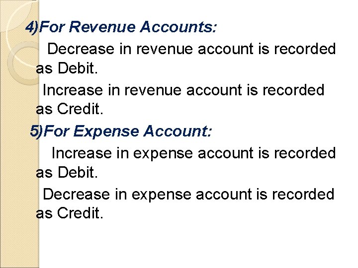 4)For Revenue Accounts: Decrease in revenue account is recorded as Debit. Increase in revenue