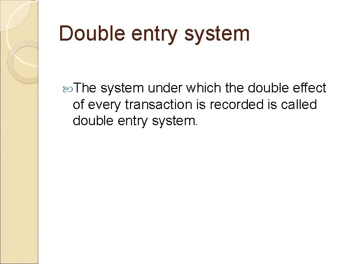 Double entry system The system under which the double effect of every transaction is
