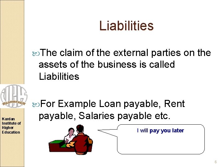 Liabilities The claim of the external parties on the assets of the business is