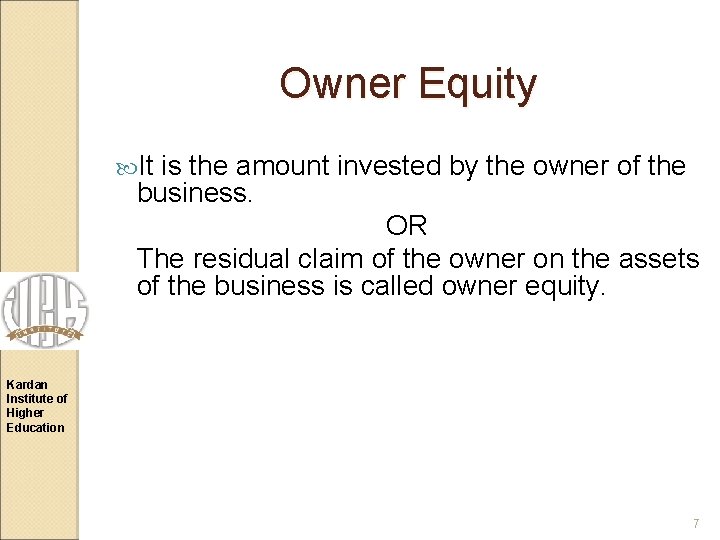 Owner Equity It is the amount invested by the owner of the business. OR