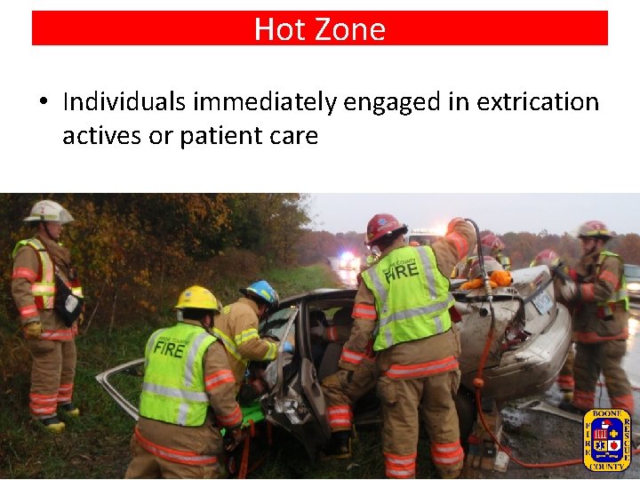 Hot Zone • Individuals immediately engaged in extrication actives or patient care 